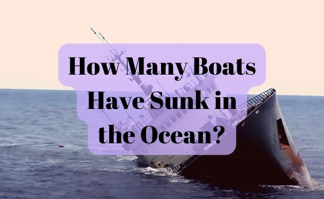 How Many Boats Have Sunk in the Ocean